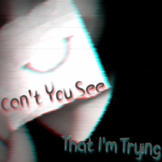 Can't You See That I'm Trying lyrics | Boomplay Music