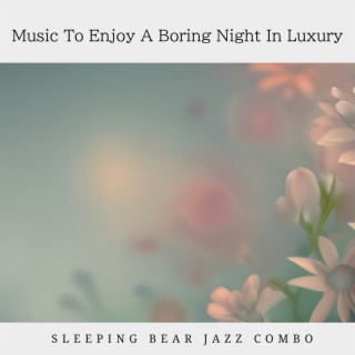Music To Enjoy A Boring Night In Luxury
