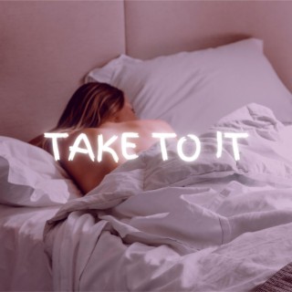 Take to it