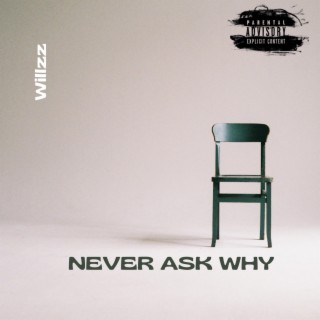 Never Ask Why