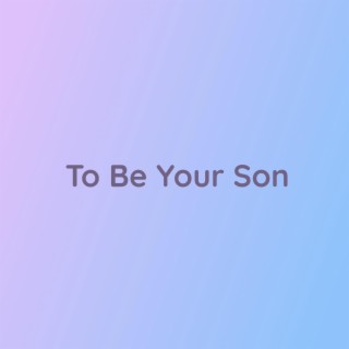 To Be Your Son