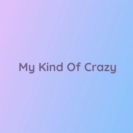 My Kind Of Crazy | Boomplay Music