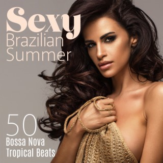 Sexy Brazilian Summer: 50 Bossa Nova Tropical Beats, Cafe Bar Beach Grooves, Summer Bossa Nova Jazz Collection 2023