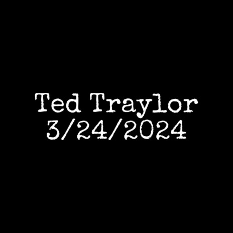 Ted Traylor 3/24/2024