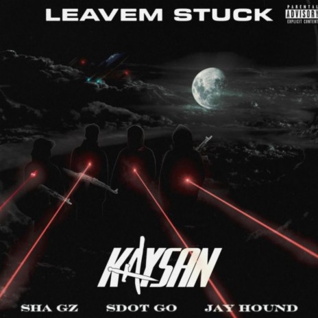 Leavem Stuck ft. Sha gz, Jay hound & Kaysan | Boomplay Music