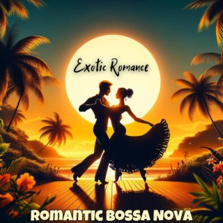 Exotic Romance: Romantic Bossa Nova Music for an Evening for Two