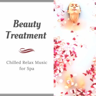 Beauty Treatment: Chilled Relax Music for Spa, Massage Room and Hair Salon