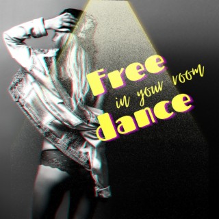 Free Dance in Your Room: House Music to Dance Alone and Feel Your Energy