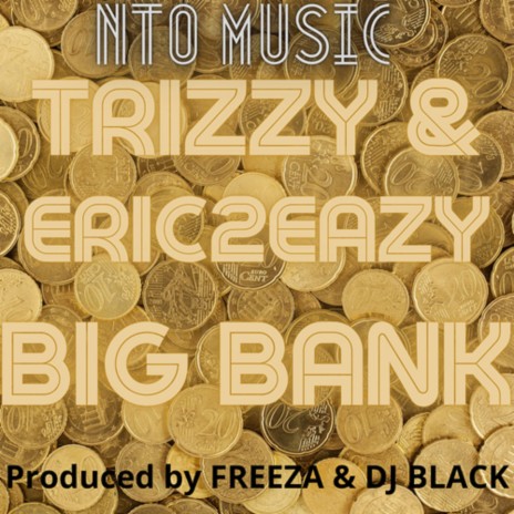 Big Bank ft. TRIZZY & ERIC2EAZY