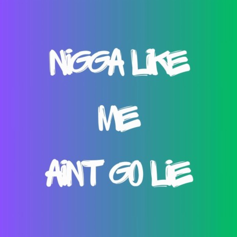Nigga like me ain't go lie | Boomplay Music