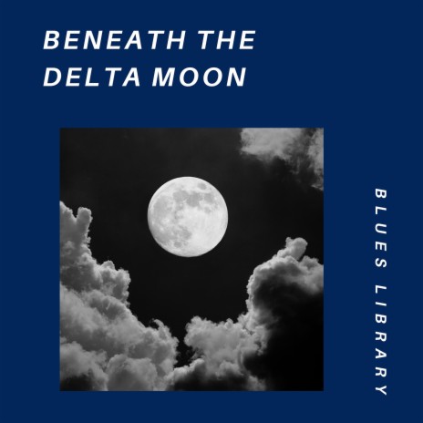 Beneath the Delta Moon ft. Cafe Blues Classics & The Blues Masters