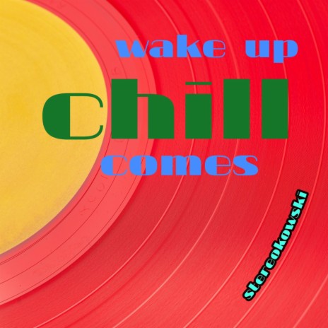wake up chill comes | Boomplay Music