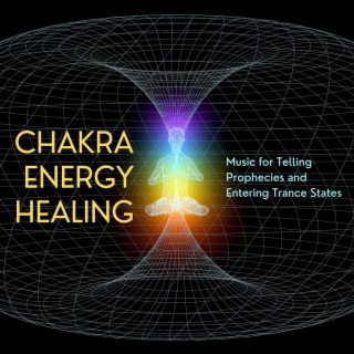 Chakra Energy Healing: Music for Telling Prophecies and Entering Trance States