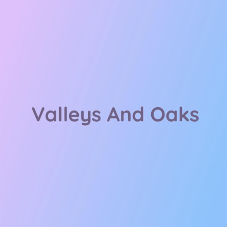 Valleys And Oaks | Boomplay Music