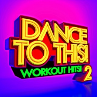 Dance to This! Workout Hits! 2