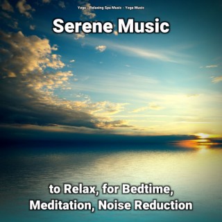 Serene Music to Relax, for Bedtime, Meditation, Noise Reduction