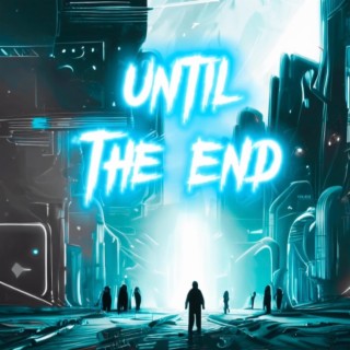 Until The End