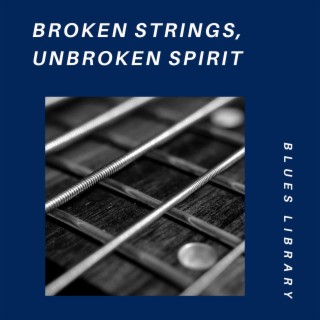Broken Strings, Unbroken Spirit: Blues Anthems