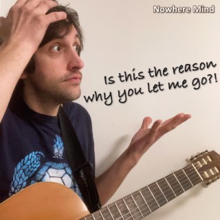 Is this the reason why you let me go?! lyrics | Boomplay Music