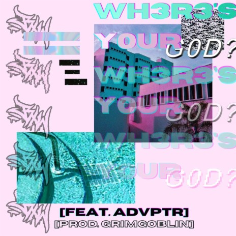 WH3R3'S Y0UR G0D? (feat. Advptr) | Boomplay Music