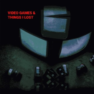 Video Games & Things I Lost