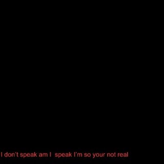 I don’t speak am I speak I’m so you not real