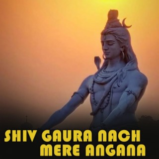 Shiv Gaura Nach Mere Angana