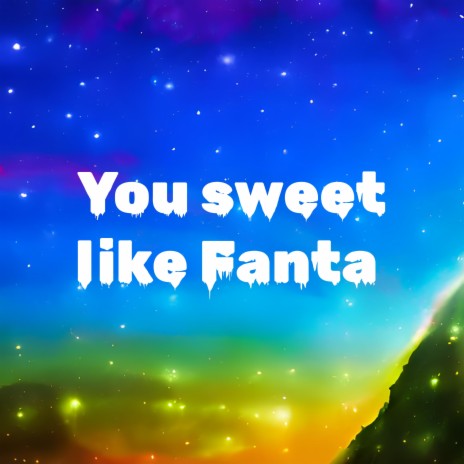 You Sweet Like Fanta