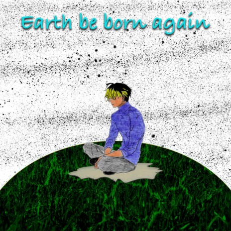 Earth Be Born Again