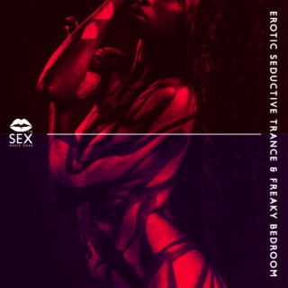Erotic Seductive Trance & Freaky Bedroom - Chillout Sensual Lounge, Night Pleasure, Sex Music, Making Love, Erotic Dance, Slow Chill, Love Game