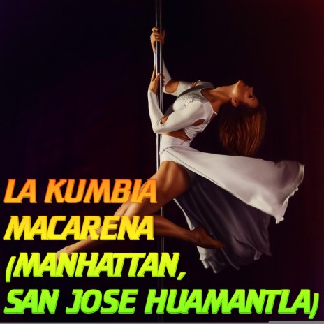 LA KUMBIA MACARENA (MANHATTAN, SAN JOSE HUAMANTLA) | Boomplay Music