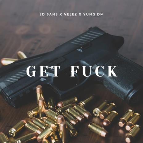 Get Fuck ft. Yung Dm & Velez | Boomplay Music