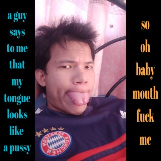 my tongue's a pussy (so oh baby, mouth fuck me)