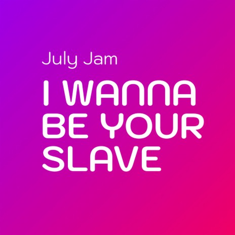 I Wanna Be Your Slave | Boomplay Music