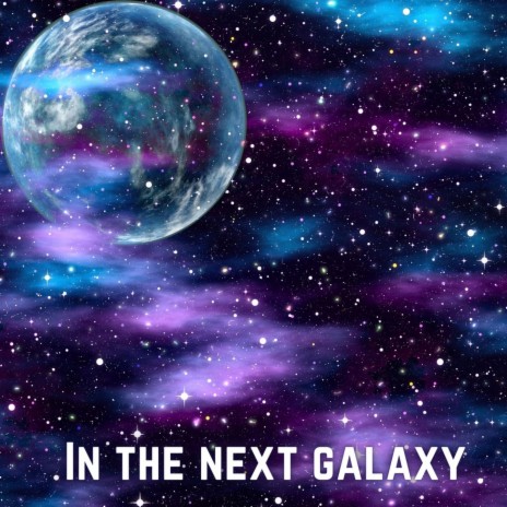 In the Next Galaxy | Boomplay Music