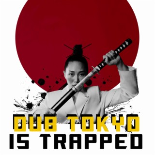 Dub Tokyo Is Trapped