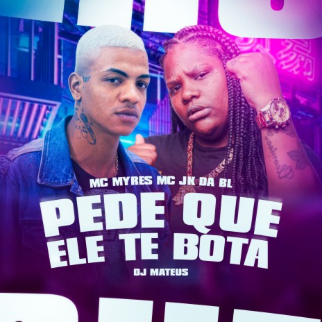 Pede Que Ele Te Bota ft. MC JK Da BL & DJ MATEUS | Boomplay Music