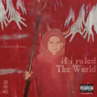 if i ruled The World, i'd throw It All away