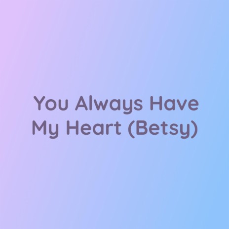 You Always Have My Heart (Betsy) | Boomplay Music