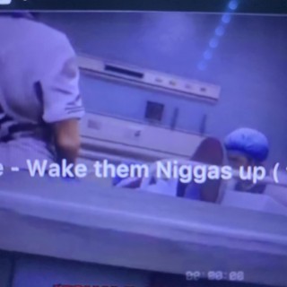 Wake them nigga up