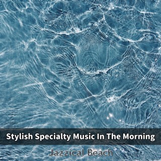 Stylish Specialty Music In The Morning