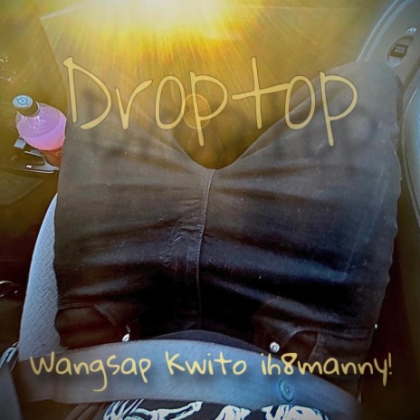 Droptop ft. Wangsap & ih8manny! | Boomplay Music
