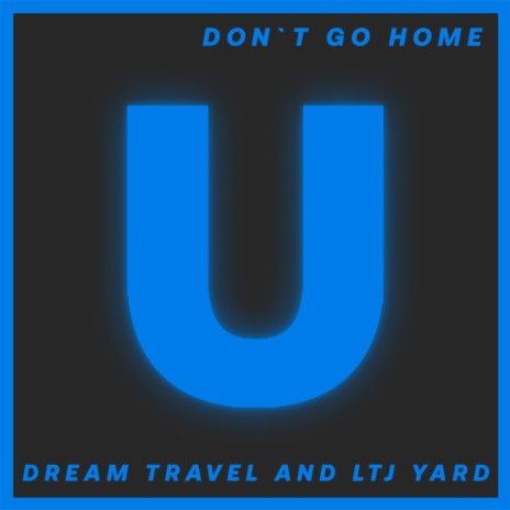 Don't Go Home ft. LTJ Yard