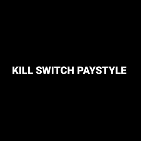 KILL SWITCH PAYSTYLE