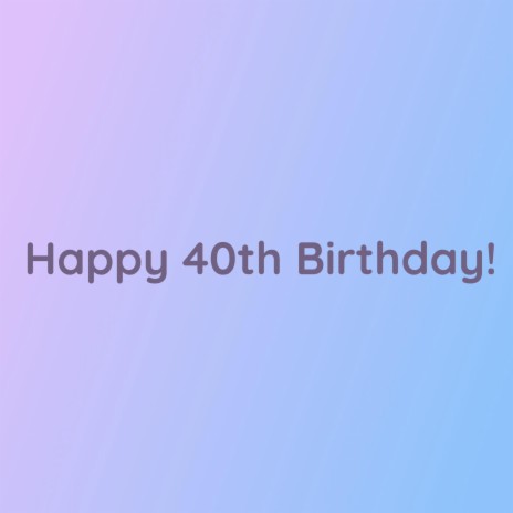 Happy 40th Birthday! | Boomplay Music