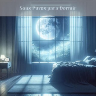 Sons Puros para Dormir: Canção de Ninar, Música Calma para Dormir, Relaxamento Perfeito, Ambiente Silencioso