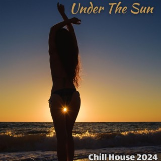 Under The Sun: Chill House 2024, Summer Deep House Lounge