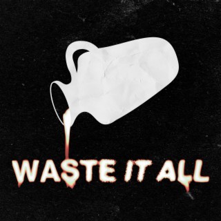 Waste It All