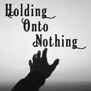 Holding Onto Nothing