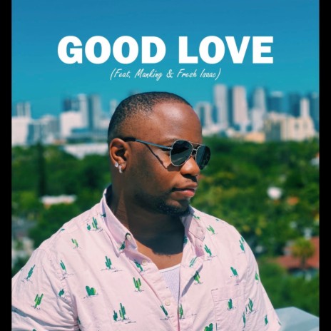 Good Love ft. Manking & Fresh Isaac | Boomplay Music